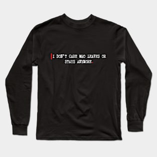 I don't care who leaves or stays anymore. Long Sleeve T-Shirt